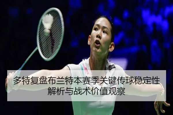 多特复盘布兰特本赛季关键传球稳定性解析与战术价值观察