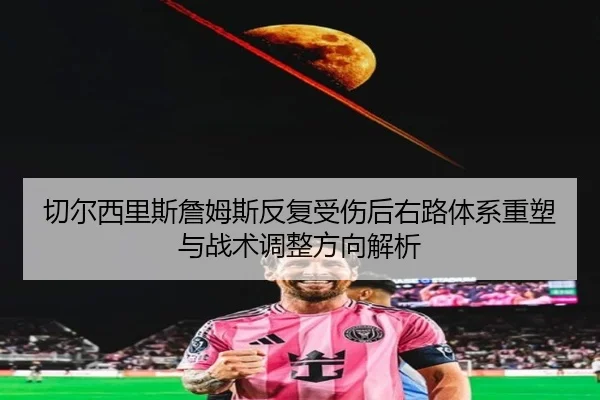 切尔西里斯詹姆斯反复受伤后右路体系重塑与战术调整方向解析